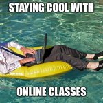 Online Classes | STAYING COOL WITH; ONLINE CLASSES | image tagged in summer fridays | made w/ Imgflip meme maker