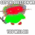 Doulingo kills | YOU GOT THE QUESTION WRONG; YOU WILL DIE | image tagged in deep fried doulingo owl | made w/ Imgflip meme maker