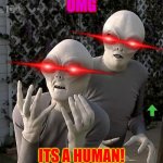 Aliens | OMG ITS A HUMAN! | image tagged in aliens | made w/ Imgflip meme maker