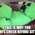 watch where you sit | THIS IS WHY YOU ALWAYS CHECK BEFORE SITTING | image tagged in creeper on a couch | made w/ Imgflip meme maker