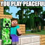 peaceful minecraft | WHEN YOU PLAY PEACEFUL MODE | image tagged in minecraft friendship | made w/ Imgflip meme maker