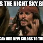 Space Adventures! | WHY IS THE NIGHT SKY BLACK? SO PEOPLE CAN ADD NEW COLORS TO THE UNIVERSE! | image tagged in why is the rum gone,to infinity and beyond,space ace,blue hawaiian,all i want is a drink with my friends | made w/ Imgflip meme maker