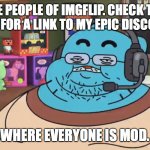 Epic server | AYE PEOPLE OF IMGFLIP. CHECK THE COMMENTS FOR A LINK TO MY EPIC DISCORD SERVER WHERE EVERYONE IS MOD. | image tagged in discord moderator | made w/ Imgflip meme maker