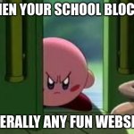 Boutta go sicko mode... | WHEN YOUR SCHOOL BLOCKS LITERALLY ANY FUN WEBSITE: | image tagged in pissed off kirby,memes,kirby,travis scott,schools be like,bruh moment | made w/ Imgflip meme maker
