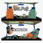 NO NOT THE HIMALAYAS! | Mt.Fuji; THE HIMALAYAS! | image tagged in spongebob police,dank mems,no not the himalayas | made w/ Imgflip meme maker
