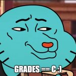 amazing life | GRADES == C :) | image tagged in smug | made w/ Imgflip meme maker