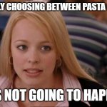 both are amazingly good | DECISIVELY CHOOSING BETWEEN PASTA OR PIZZA? IT'S NOT GOING TO HAPPEN | image tagged in memes,its not going to happen | made w/ Imgflip meme maker