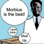 Morbius is the best! | Morbius is the best! I dont think- | image tagged in schr dinger's cat | made w/ Imgflip meme maker