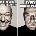 You literally need to pay just to skip and find the song you're looking for | ITS JUST A NAMED PLAYLIST; YOU FOUND THE SONG YOU SEARCHED IN SPOTIFY | image tagged in dean norris reaction | made w/ Imgflip meme maker