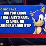 Sonic Team is sooooooo clever | DID YOU KNOW THAT TAILS'S NAME IS A PUN. NO SERIOUSLY LOOK IT UP | image tagged in sonic says,tails,pun,oh wow are you actually reading these tags,sonic the hedgehog,sonic | made w/ Imgflip meme maker