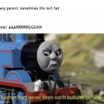 Thomas had never seen such bullshit before Meme Generator - Imgflip