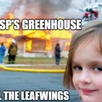 Wings of Fire Meme | WASP'S GREENHOUSE; ALL THE LEAFWINGS | image tagged in wof meme | made w/ Imgflip meme maker