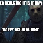 Happy Friday the 13 | ME AFTER REALIZING IT IS FRIDAY THE 13:; *HAPPY JASON NOISES* | image tagged in jason vorhees likes this,memes,gif,not really a gif,oh wow are you actually reading these tags | made w/ Imgflip meme maker