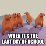 School | WHEN IT'S THE LAST DAY OF SCHOOL | image tagged in gifs,vibing bear | made w/ Imgflip video-to-gif maker