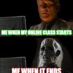 soooooo long | ME WHEN MY ONLINE CLASS STARTS ME WHEN IT ENDS | image tagged in memes,i'll just wait here | made w/ Imgflip meme maker