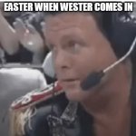 jerrylaler scared | EASTER WHEN WESTER COMES IN | image tagged in jerrylaler scared | made w/ Imgflip meme maker