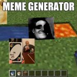 meme generator | MEME GENERATOR | image tagged in cobblestone generator | made w/ Imgflip meme maker