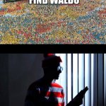 Wheres Waldo | WHEN YOU FIND WALDO; WHEN WALDO FINDS YOU | image tagged in waldo with gun,wheres waldo,memes,funny,scary,guns | made w/ Imgflip meme maker
