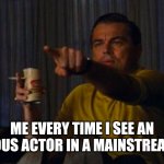 DiCaprio Hollywood | ME EVERY TIME I SEE AN INDIGENOUS ACTOR IN A MAINSTREAM MOVIE. | image tagged in dicaprio hollywood | made w/ Imgflip meme maker