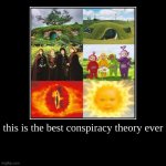 :) | this is the best conspiracy theory ever | | image tagged in demotivationals,lord of the rings | made w/ Imgflip demotivational maker