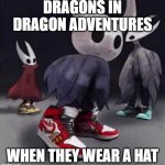 Hollow Knight Drip | DRAGONS IN DRAGON ADVENTURES; WHEN THEY WEAR A HAT | image tagged in hollow knight drip | made w/ Imgflip meme maker