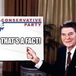 Conservative Party Ronald Reagan and that’s a fact