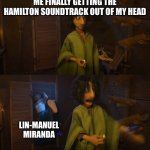 Encanto Bruno Mirabel | ME FINALLY GETTING THE HAMILTON SOUNDTRACK OUT OF MY HEAD; LIN-MANUEL MIRANDA | image tagged in encanto bruno mirabel,hamilton | made w/ Imgflip meme maker