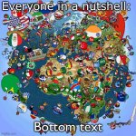 (insert epic title here) | Everyone in a nutshell: Bottom text | image tagged in countryballs | made w/ Imgflip meme maker