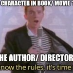 You know the rules, it's time to die | A GOOD CHARACTER IN BOOK/ MOVIE *EXISTS* THE AUTHOR/ DIRECTOR: | image tagged in you know the rules it's time to die | made w/ Imgflip meme maker