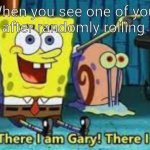 There I am! | When you see one of your meme after randomly rolling imgflip | image tagged in there i am gary | made w/ Imgflip meme maker