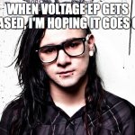 Skrillex | WHEN VOLTAGE EP GETS RELEASED, I'M HOPING IT GOES GOLD. | image tagged in skrillex | made w/ Imgflip meme maker