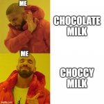 Drake Blank | CHOCOLATE MILK CHOCCY MILK ME ME | image tagged in drake blank | made w/ Imgflip meme maker