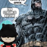 /j | FUN STREAM IS NOT FUN | image tagged in batman | made w/ Imgflip meme maker