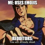 omae wa mun shindeiru | ME: USES EMOJIS; REDDITORS: | image tagged in you are already dead | made w/ Imgflip meme maker