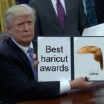 Trump Bill Signing | Best haricut awards | image tagged in memes,trump bill signing | made w/ Imgflip meme maker