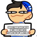 suffer more | GHOSTBUR HAS BEEN IN LIMBO FOR 31 YEARS AS OF WRITING | image tagged in big q with the sign | made w/ Imgflip meme maker