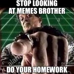 DO YOUR HOMEWORK | STOP LOOKING AT MEMES BROTHER; DO YOUR HOMEWORK | image tagged in pointing man,fun,homework,school | made w/ Imgflip meme maker