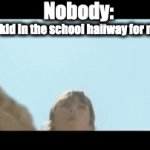 That one kid | That one kid in the school hallway for no reason; Nobody: | image tagged in gifs,school | made w/ Imgflip video-to-gif maker