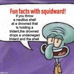 ME WHEN MINECRAFT | if you throw a nautilus shell at a drowned that is holding a trident,the drowned  drops a undameged trident and the shell | image tagged in fun facts with squidward | made w/ Imgflip meme maker