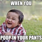 Evil Toddler | WHEN YOU POOP IN YOUR PANTS | image tagged in memes,evil toddler | made w/ Imgflip meme maker
