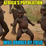 Africa's population will double by 2050 | AFRICA'S POPULATION WILL DOUBLE BY 2050 | image tagged in memes,third world success kid | made w/ Imgflip meme maker