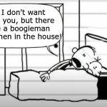Frank whispering in Greg's ear | Greg, I don't want to alarm you, but there may be a boogieman or boogiemen in the house! | image tagged in frank whispering in greg's ear,diary of a wimpy kid,the simpsons | made w/ Imgflip meme maker