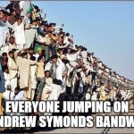 Crowded Train | EVERYONE JUMPING ON THE ANDREW SYMONDS BANDWAGON | image tagged in crowded train | made w/ Imgflip meme maker