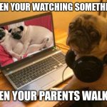 Uhhh I can explain.. | WHEN YOUR WATCHING SOMETHING; THEN YOUR PARENTS WALK IN | image tagged in horny pug | made w/ Imgflip meme maker