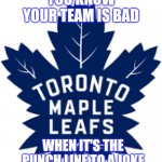 Toronto Maple Leafs | YOU KNOW YOUR TEAM IS BAD; WHEN IT'S THE PUNCH LINE TO A JOKE | image tagged in toronto maple leafs | made w/ Imgflip meme maker