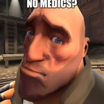 No tf2 | NO MEDICS? | image tagged in no anime | made w/ Imgflip meme maker