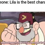 Lila is the worst Miraculous character | Someone: Lila is the best character; Me: | image tagged in finally a good reason to punch a teenager in the face,miraculous ladybug,lila rossi,gravity falls,grunkle stan | made w/ Imgflip meme maker