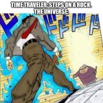 Mr bean jojo | TIME TRAVELER: STEPS ON A ROCK.
THE UNIVERSE: | image tagged in mr bean jojo | made w/ Imgflip meme maker