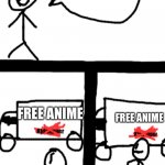 Dumb stickman | FREE ANIME; FREE ANIME | image tagged in dumb stickman | made w/ Imgflip meme maker