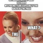 happend to me once ... | ME:DAMN THE TEST WAS 
SO HARD
MY FRIEND:YEAH ESPECIALLY THE 
BACK OF THE PAGE; WHAT ? THE | image tagged in face zoom in,test,school,why are you reading this | made w/ Imgflip meme maker